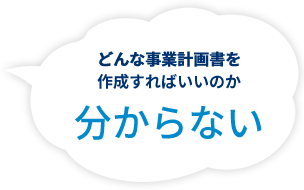 どんな事業計画書を作成すればいいのか分からない