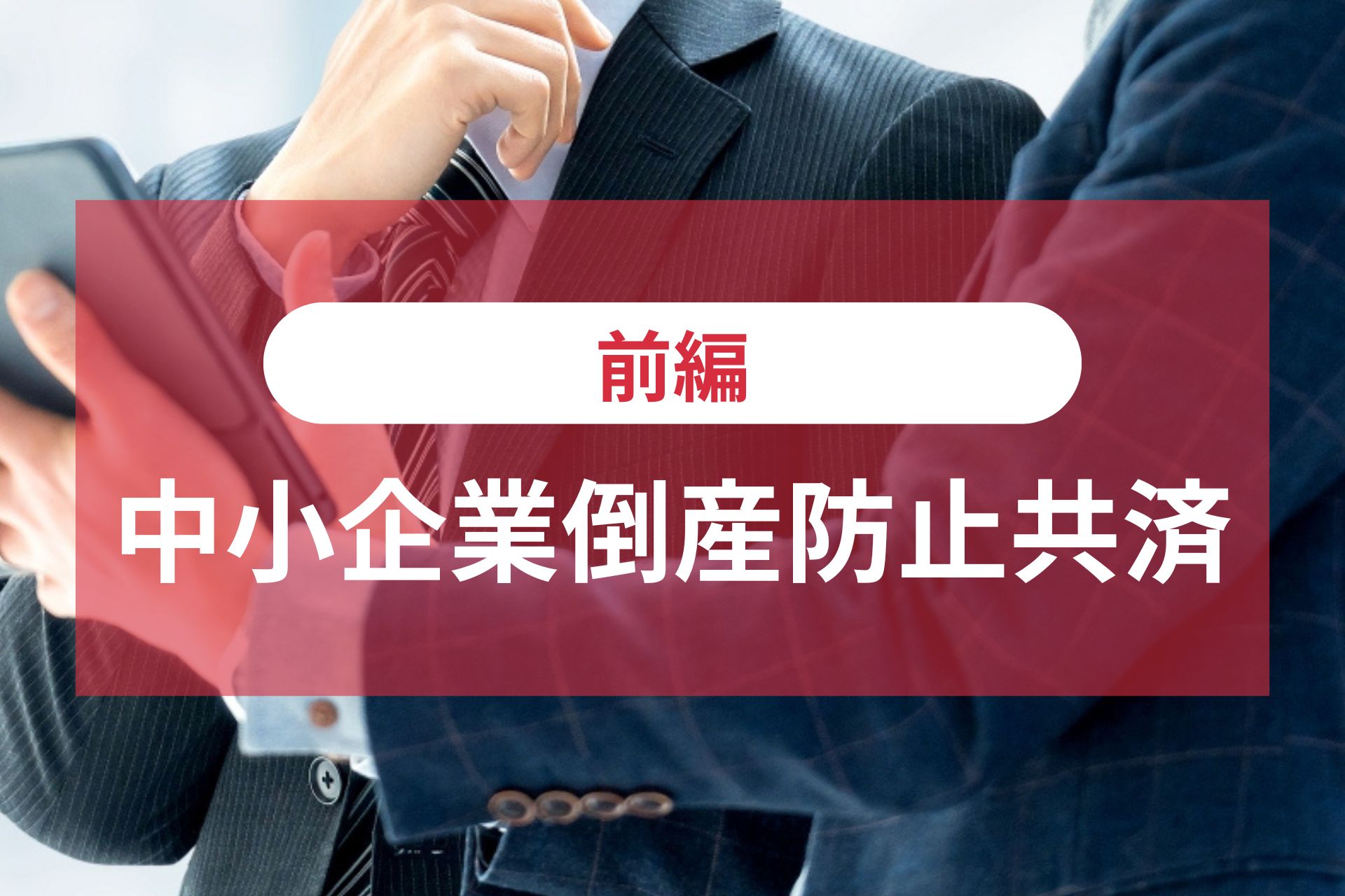 中小企業倒産防止共済（前編）